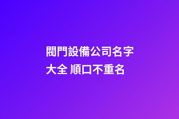閥門設備公司名字大全 順口不重名-第1張-公司起名-玄機派